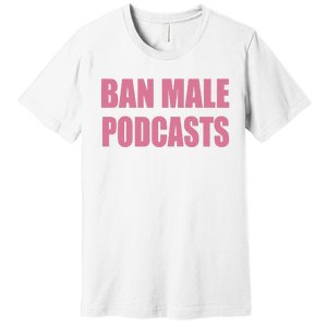 Ban Male Podcasts Premium T-Shirt