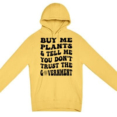 Buy Me Plants And Tell Me You Dont Trust The Government Premium Pullover Hoodie