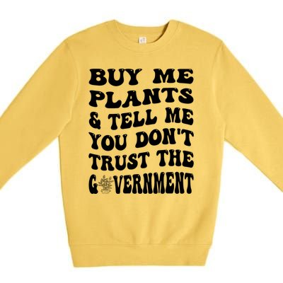 Buy Me Plants And Tell Me You Dont Trust The Government Premium Crewneck Sweatshirt