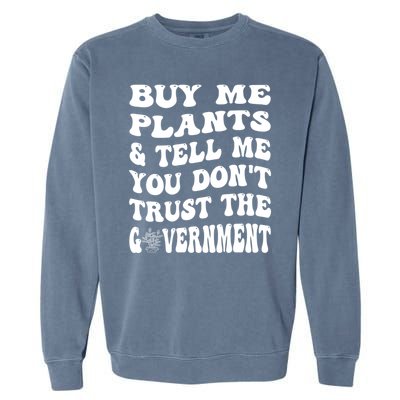 Buy Me Plants And Tell Me You Dont Trust The Government Garment-Dyed Sweatshirt