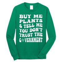 Buy Me Plants And Tell Me You Dont Trust The Government Long Sleeve Shirt