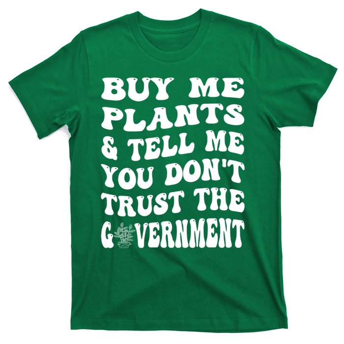 Buy Me Plants And Tell Me You Dont Trust The Government T-Shirt