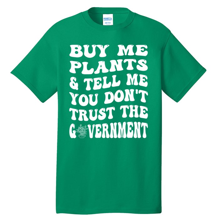 Buy Me Plants And Tell Me You Dont Trust The Government Tall T-Shirt