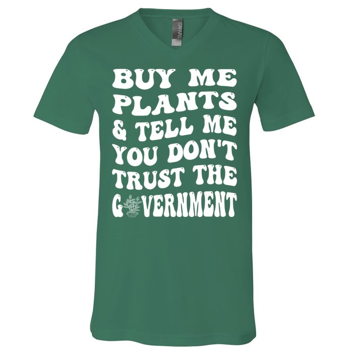 Buy Me Plants And Tell Me You Dont Trust The Government V-Neck T-Shirt