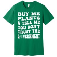 Buy Me Plants And Tell Me You Dont Trust The Government Premium T-Shirt