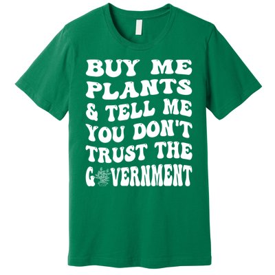 Buy Me Plants And Tell Me You Dont Trust The Government Premium T-Shirt