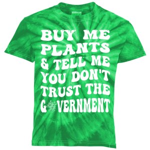 Buy Me Plants And Tell Me You Dont Trust The Government Kids Tie-Dye T-Shirt