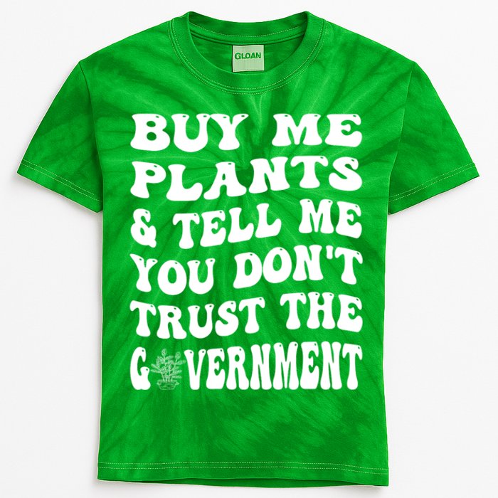 Buy Me Plants And Tell Me You Dont Trust The Government Kids Tie-Dye T-Shirt