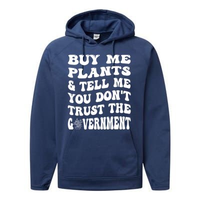 Buy Me Plants And Tell Me You Dont Trust The Government Performance Fleece Hoodie