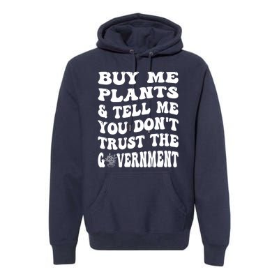 Buy Me Plants And Tell Me You Dont Trust The Government Premium Hoodie