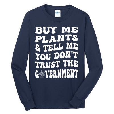 Buy Me Plants And Tell Me You Dont Trust The Government Tall Long Sleeve T-Shirt