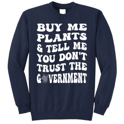 Buy Me Plants And Tell Me You Dont Trust The Government Tall Sweatshirt