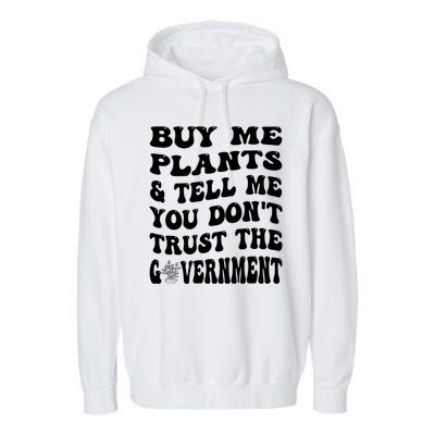 Buy Me Plants And Tell Me You Dont Trust The Government Garment-Dyed Fleece Hoodie