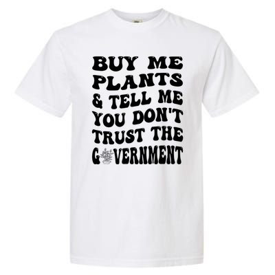 Buy Me Plants And Tell Me You Dont Trust The Government Garment-Dyed Heavyweight T-Shirt