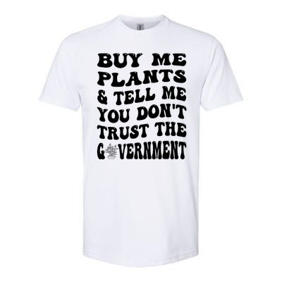 Buy Me Plants And Tell Me You Dont Trust The Government Softstyle CVC T-Shirt