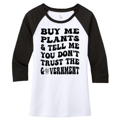 Buy Me Plants And Tell Me You Dont Trust The Government Women's Tri-Blend 3/4-Sleeve Raglan Shirt