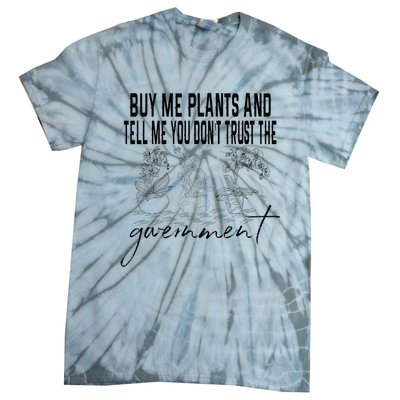 Buy Me Plants And Tell Me You Don't Trust The Government Tie-Dye T-Shirt