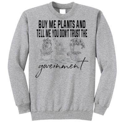 Buy Me Plants And Tell Me You Don't Trust The Government Tall Sweatshirt