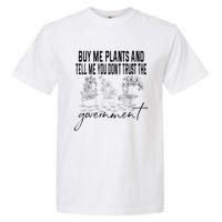 Buy Me Plants And Tell Me You Don't Trust The Government Garment-Dyed Heavyweight T-Shirt