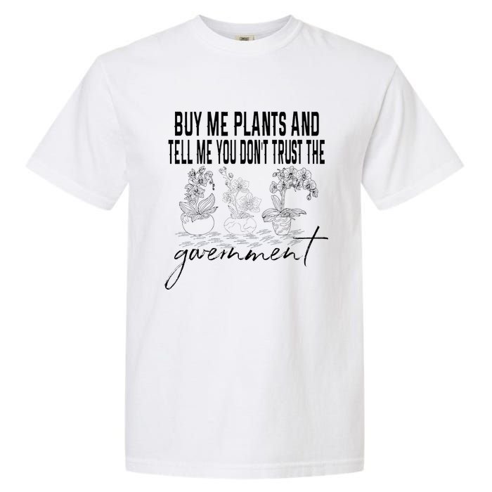 Buy Me Plants And Tell Me You Don't Trust The Government Garment-Dyed Heavyweight T-Shirt