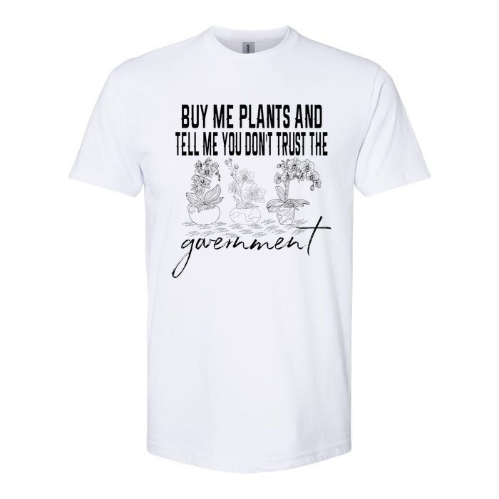 Buy Me Plants And Tell Me You Don't Trust The Government Softstyle CVC T-Shirt