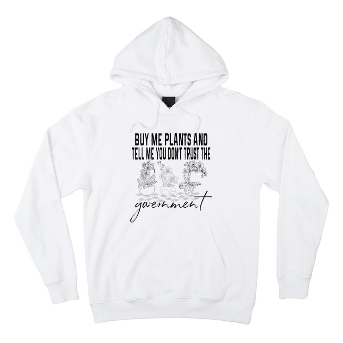 Buy Me Plants And Tell Me You Don't Trust The Government Hoodie