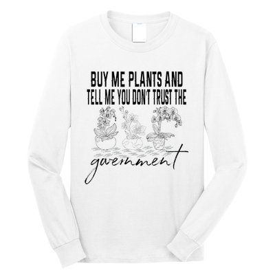 Buy Me Plants And Tell Me You Don't Trust The Government Long Sleeve Shirt