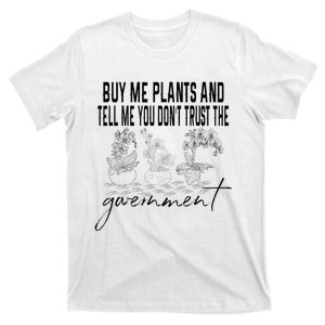 Buy Me Plants And Tell Me You Don't Trust The Government T-Shirt