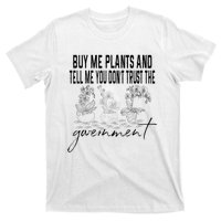 Buy Me Plants And Tell Me You Don't Trust The Government T-Shirt