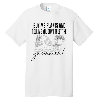 Buy Me Plants And Tell Me You Don't Trust The Government Tall T-Shirt