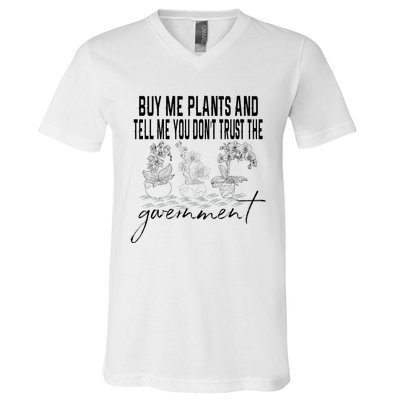 Buy Me Plants And Tell Me You Don't Trust The Government V-Neck T-Shirt