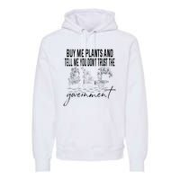 Buy Me Plants And Tell Me You Don't Trust The Government Premium Hoodie