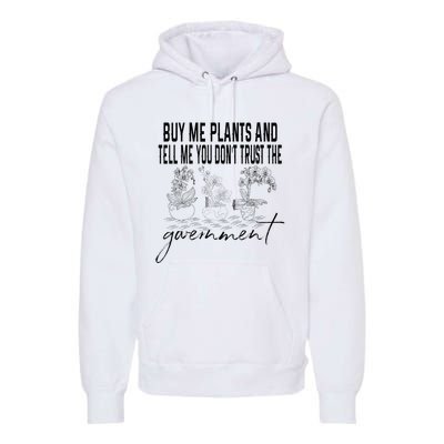 Buy Me Plants And Tell Me You Don't Trust The Government Premium Hoodie