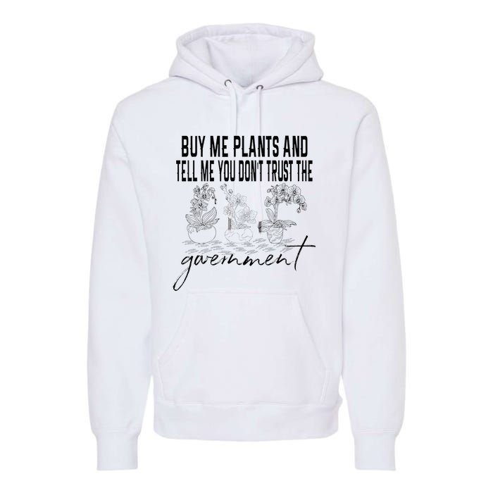 Buy Me Plants And Tell Me You Don't Trust The Government Premium Hoodie