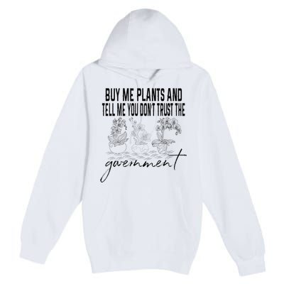 Buy Me Plants And Tell Me You Don't Trust The Government Premium Pullover Hoodie