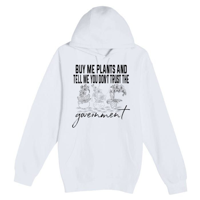 Buy Me Plants And Tell Me You Don't Trust The Government Premium Pullover Hoodie