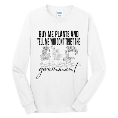 Buy Me Plants And Tell Me You Don't Trust The Government Tall Long Sleeve T-Shirt