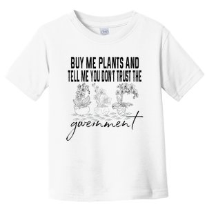 Buy Me Plants And Tell Me You Don't Trust The Government Toddler T-Shirt