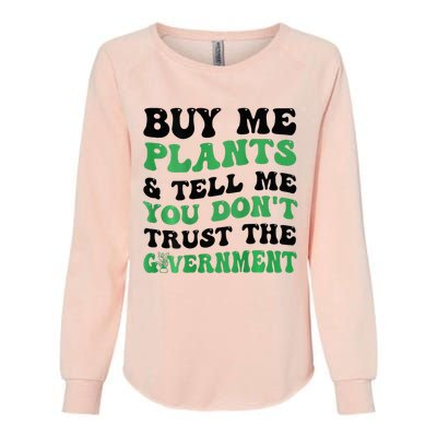 Buy Me Plants And Tell Me You Don't Trust The Government Womens California Wash Sweatshirt