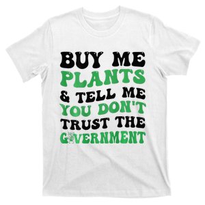 Buy Me Plants And Tell Me You Don't Trust The Government T-Shirt