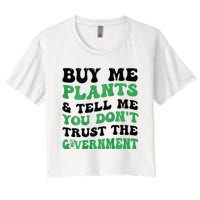 Buy Me Plants And Tell Me You Don't Trust The Government Women's Crop Top Tee