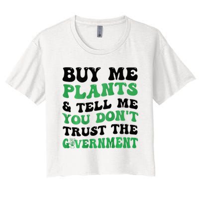 Buy Me Plants And Tell Me You Don't Trust The Government Women's Crop Top Tee