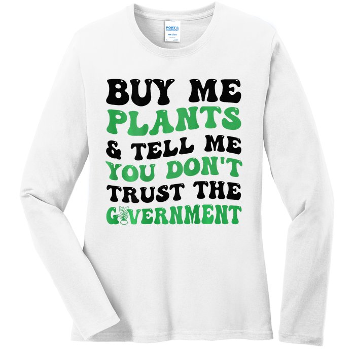 Buy Me Plants And Tell Me You Don't Trust The Government Ladies Long Sleeve Shirt