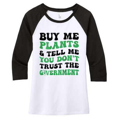 Buy Me Plants And Tell Me You Don't Trust The Government Women's Tri-Blend 3/4-Sleeve Raglan Shirt