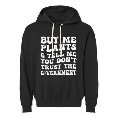 Buy Me Plants And Tell Me You Don't Trust The Government Garment-Dyed Fleece Hoodie