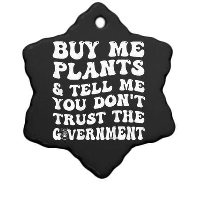 Buy Me Plants And Tell Me You Don't Trust The Government Ceramic Star Ornament