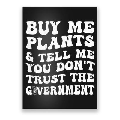 Buy Me Plants And Tell Me You Don't Trust The Government Poster