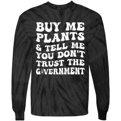 Buy Me Plants And Tell Me You Don't Trust The Government Tie-Dye Long Sleeve Shirt