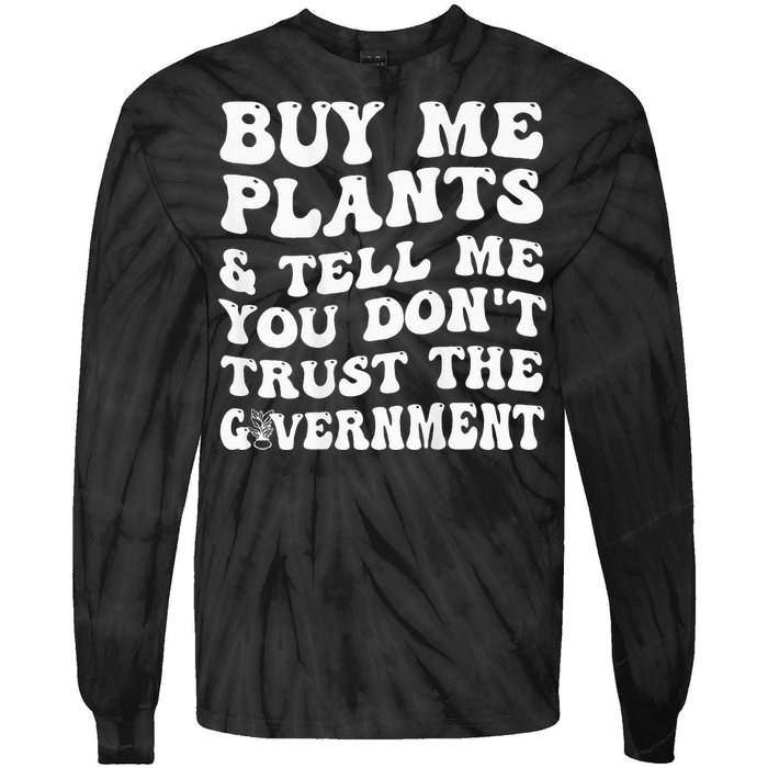 Buy Me Plants And Tell Me You Don't Trust The Government Tie-Dye Long Sleeve Shirt