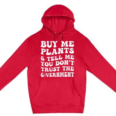 Buy Me Plants And Tell Me You Don't Trust The Government Premium Pullover Hoodie